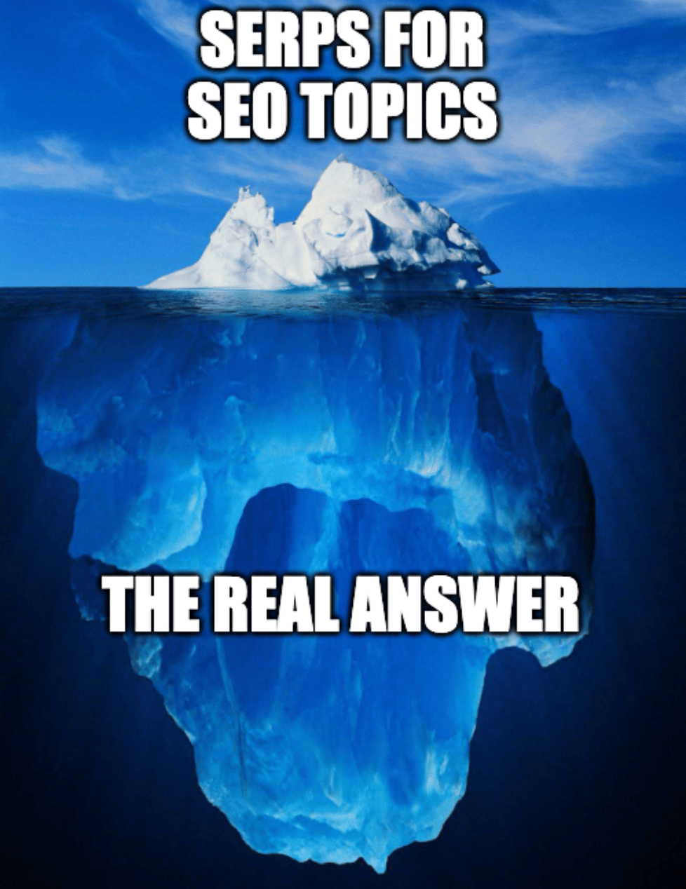 Iceberg meme with “SERPS for SEO topics” above the waterline and “The real answer” on the much larger mass below it
